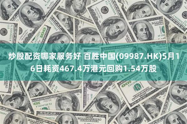 炒股配资哪家服务好 百胜中国(09987.HK)5月16日耗资467.4万港元回购1.54万股